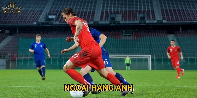 Vì sao cược Ngoại Hạng Anh lại hấp dẫn nhất tại Mclub?