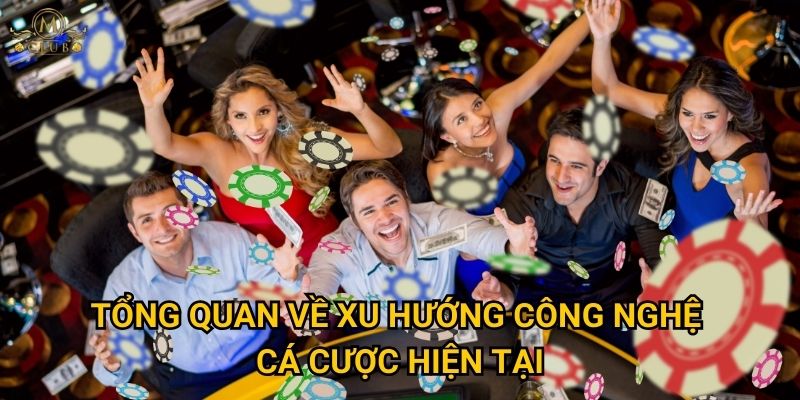 Tổng quan về xu hướng công nghệ cá cược hiện tại
