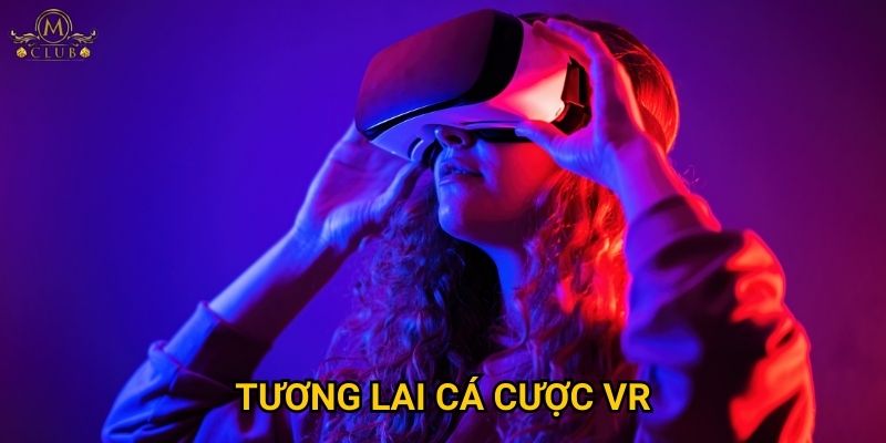Mclub có dẫn đầu tương lai cá cược VR không?