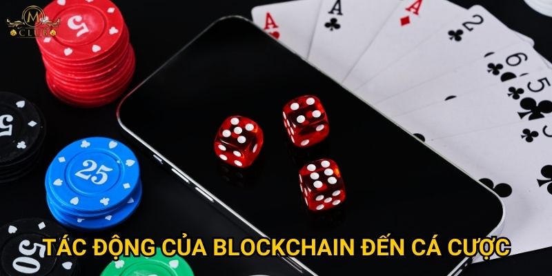 Tác động của blockchain đến cá cược Mclub có thật sự lớn?