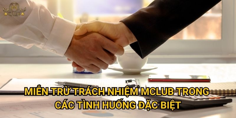 Miễn trừ trách nhiệm Mclub trong các tình huống đặc biệt