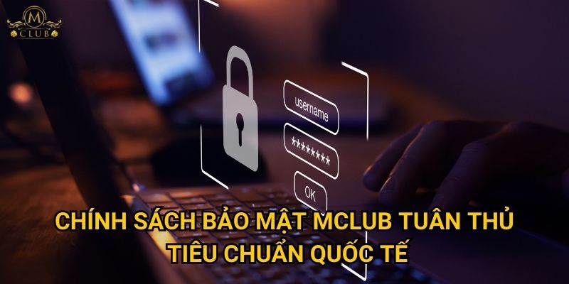 Chính sách bảo mật Mclub tuân thủ tiêu chuẩn quốc tế