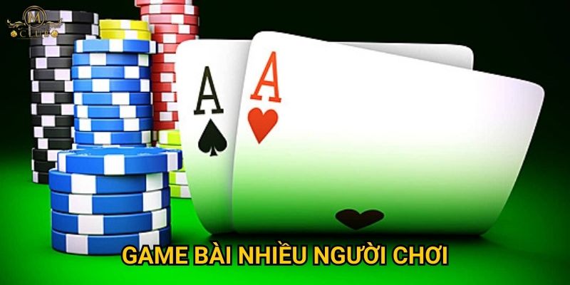 Vì sao game bài nhiều người chơi lại hấp dẫn tại Mclub?