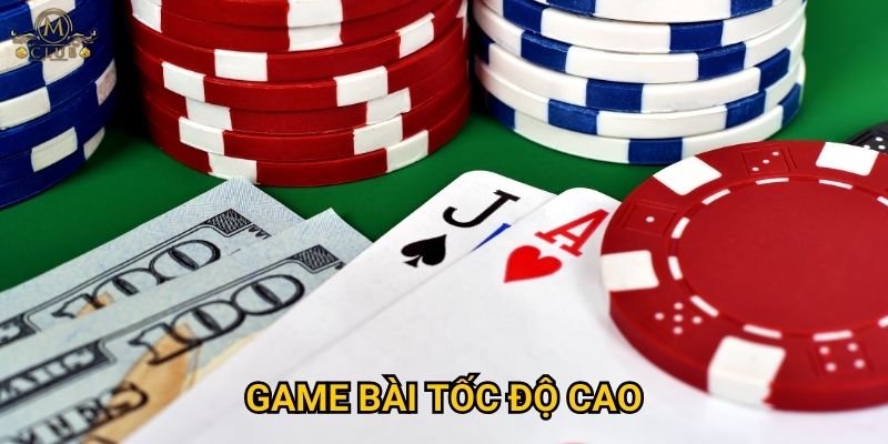 Tại sao game bài tốc độ cao lại được ưa chuộng tại Mclub?